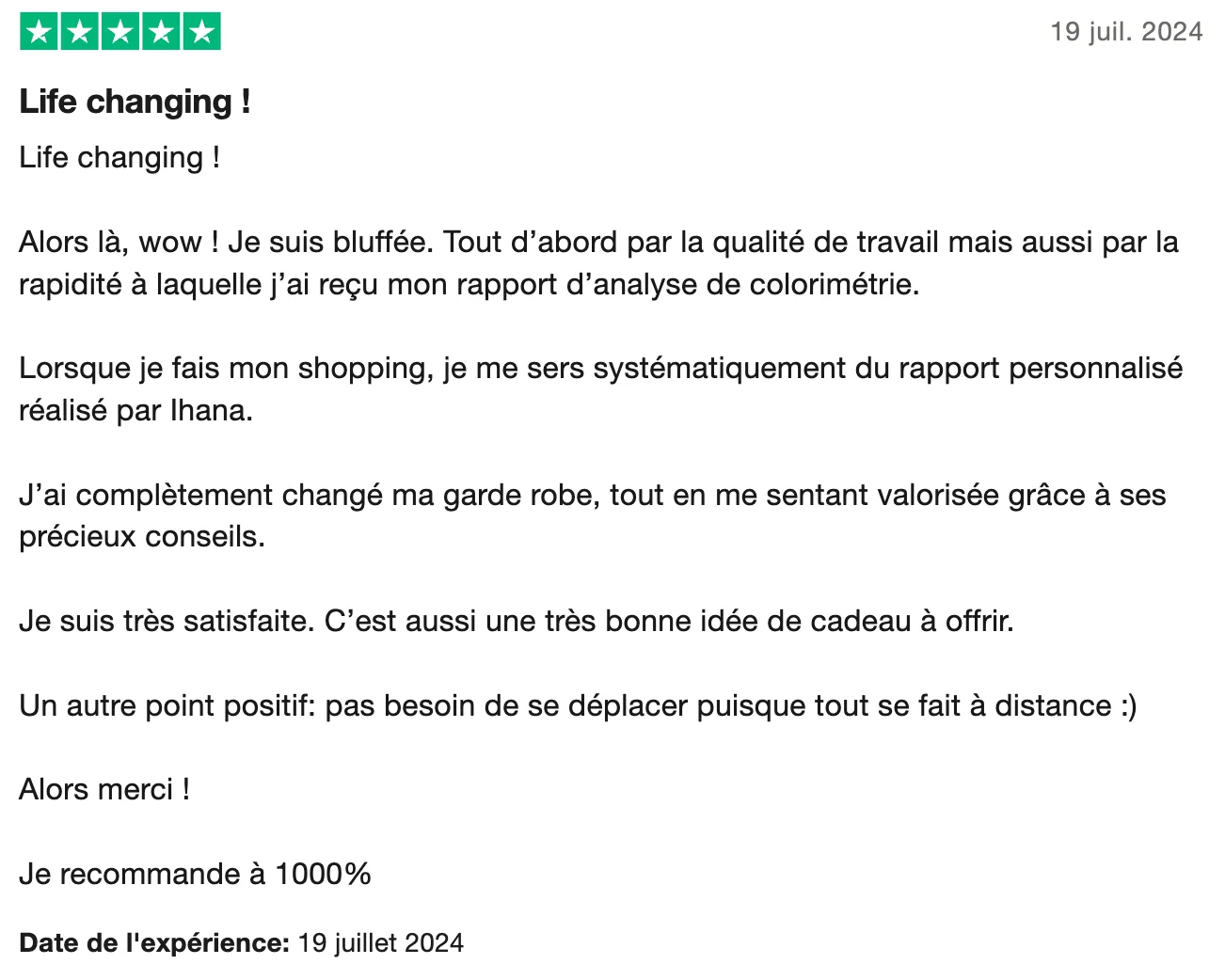 Avis Trustpilot 5 étoiles du 19 juillet 2024, « Life changing ! » : la cliente a été bluffée par la qualité du travail et la rapidité du rapport, s’en sert à chaque shopping et recommande à 1000 %
